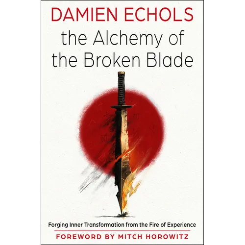 The Alchemy of the Broken Blade: Forging Inner Transformation from the Fire of Experience