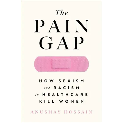 The Pain Gap: How Sexism and Racism in Healthcare Kill Women