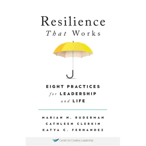 Resilience That Works: Eight Practices for Leadership and Life
