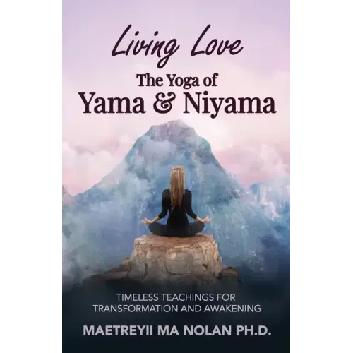 Living Love The Yoga of Yama & Niyama: Timeless The Yoga of Yama & Niyama