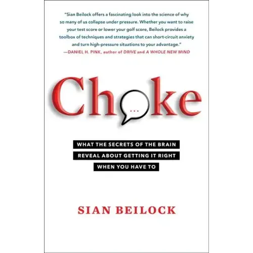 Choke: What the Secrets of the Brain Reveal about Getting It Right When You Have to