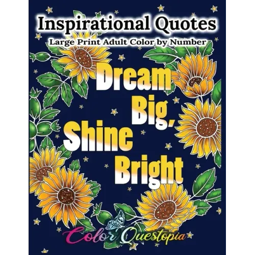 Inspirational Quotes Large Print Adult Color by Number - Dream Big, Shine Bright: Positive, Motivational and Uplifting Coloring Book