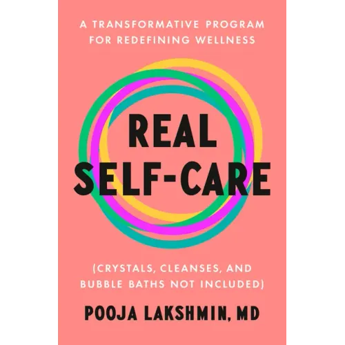 Real Self-Care: A Transformative Program for Redefining Wellness (Crystals, Cleanses, and Bubblebaths Not Included)