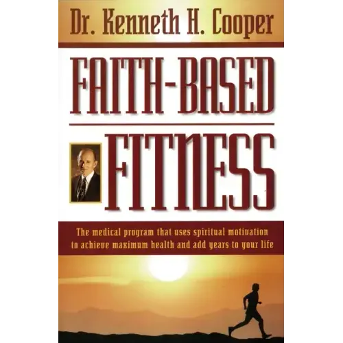 Faith-Based Fitness: The Medical Program That Uses Spiritual Motivation to Achieve Maximum Health and Add Years to Your Life