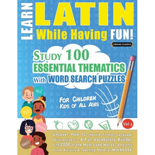 Learn Latin While Having Fun! - For Children: KIDS OF ALL AGES - STUDY 100 ESSENTIAL THEMATICS WITH WORD SEARCH PUZZLES - VOL.1 - Uncover How to Impro - Paperback