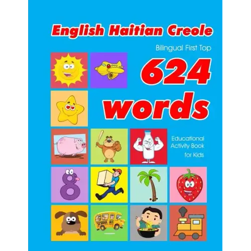 English - Haitian Creole Bilingual First Top 624 Words Educational Activity Book for Kids: Easy vocabulary learning flashcards best for infants babies