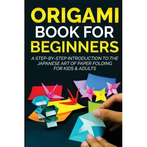 Origami Book for Beginners: A Step-by-Step Introduction to the Japanese Art of Paper Folding for Kids & Adults