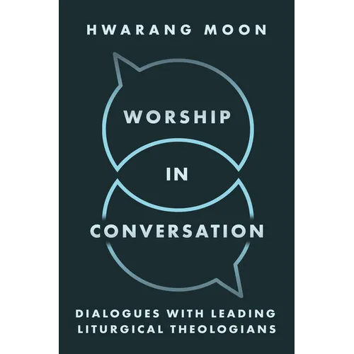Worship in Conversation: Dialogues with Leading Liturgical Theologians
