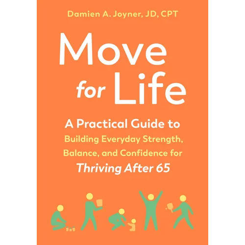 Move for Life: A Practical Guide to Building Everyday Strength, Balance, and Confidence for Thriving After 65
