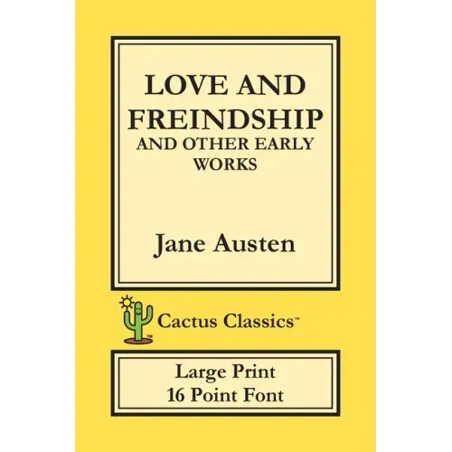 Love and Freindship and other Early Works (Cactus Classics Large Print): 16 Point Font; Large Text; Large Type; Love and Friendship