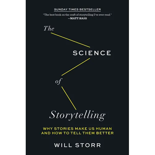 The Science of Storytelling: Why Stories Make Us Human and How to Tell Them Better