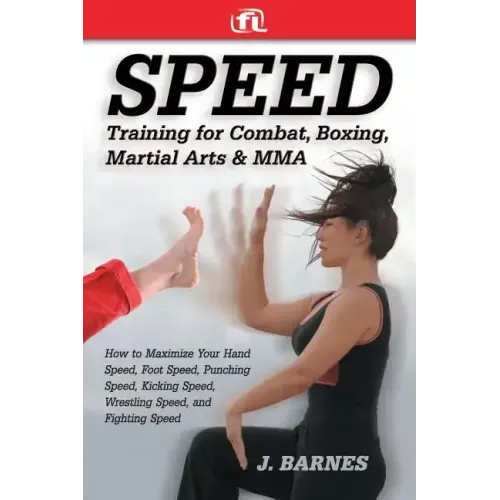 Speed Training for Combat, Boxing, Martial Arts, and Mma: How to Maximize Your Hand Speed, Foot Speed, Punching Speed, Kicking Speed, Wrestling Speed,