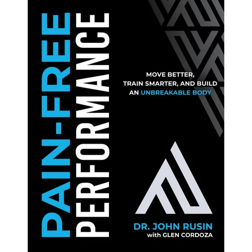 Pain-Free Performance: Move Better, Train Smarter, and Build an Unbreakable Body