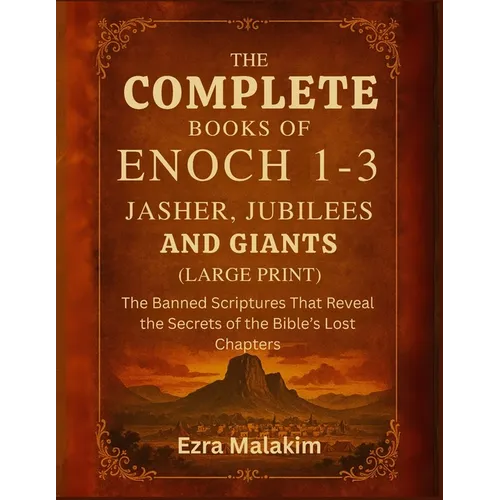 The Complete Books of Enoch 1-3, Jasher, Jubilees and Giants (Large Print): The Banned Scriptures That Reveal the Secrets of the Bible's Lost Chapters