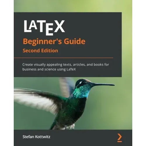 LaTeX Beginner's Guide - Second Edition: Create visually appealing texts, articles, and books for business and science using LaTeX