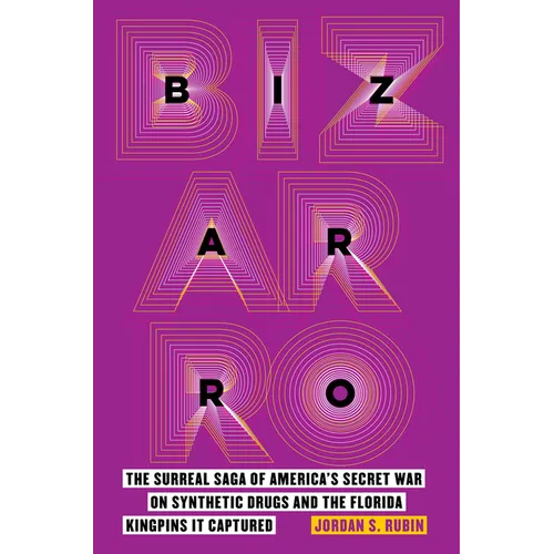Bizarro: The Surreal Saga of America's Secret War on Synthetic Drugs and the Florida Kingpins It Captured