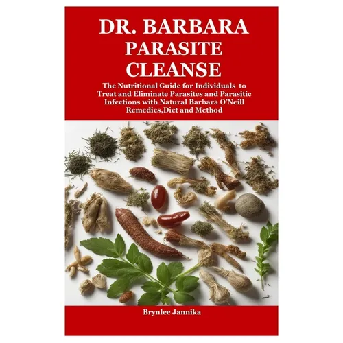 Dr. Barbara Parasite Cleanse: The Nutritional Guide for Individuals to Treat and Eliminate Parasites and Parasitic Infections with Natural Barbara O'N