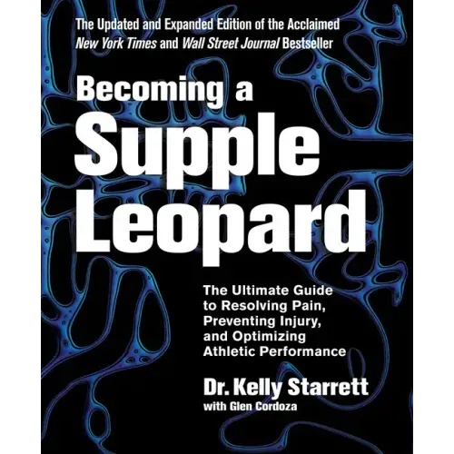 Becoming a Supple Leopard 2nd Edition: The Ultimate Guide to Resolving Pain, Preventing Injury, and Optimizing Athletic Performance