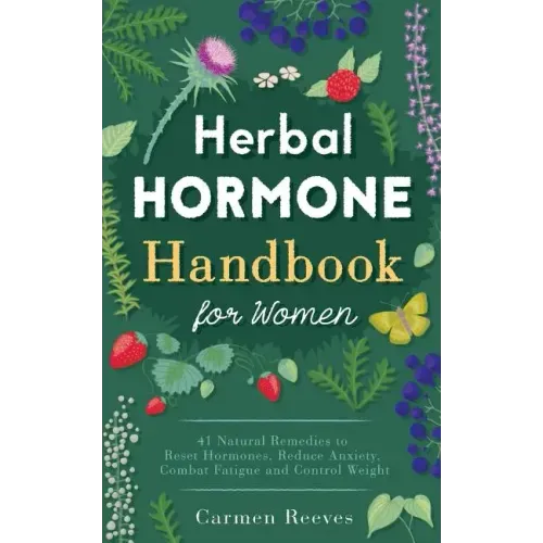 Herbal Hormone Handbook for Women: 41 Natural Remedies to Reset Hormones, Reduce Anxiety, Combat Fatigue and Control Weight