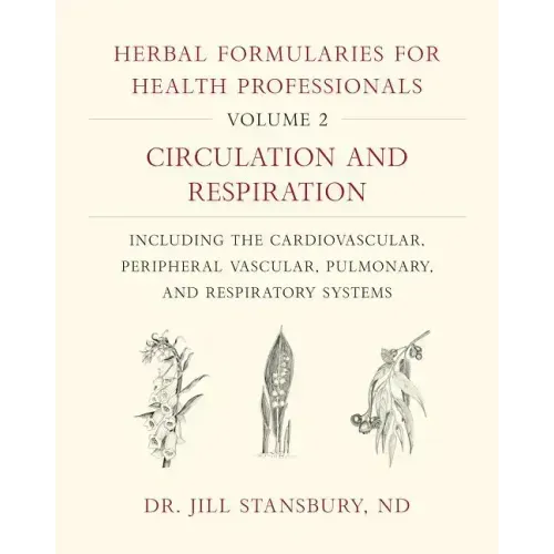 Herbal Formularies for Health Professionals, Volume 2: Circulation and Respiration, Including the Cardiovascular, Peripheral Vascular, Pulmonary, and