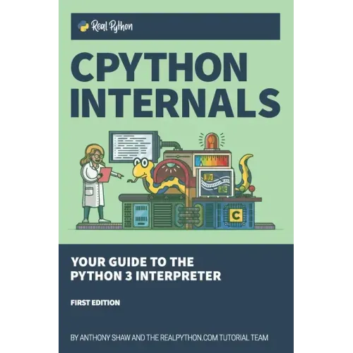 CPython Internals: Your Guide to the Python 3 Interpreter