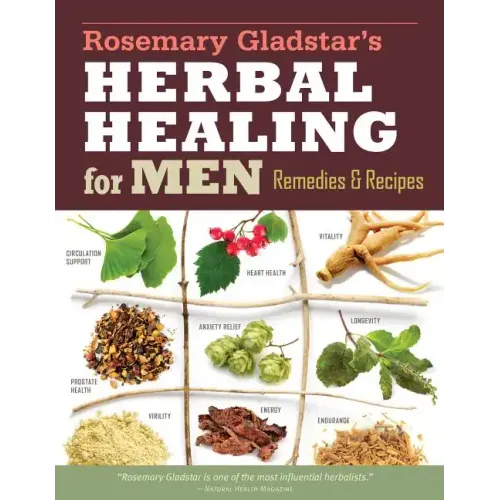 Rosemary Gladstar's Herbal Healing for Men: Remedies and Recipes for Circulation Support, Heart Health, Vitality, Prostate Health, Anxiety Relief, Lon