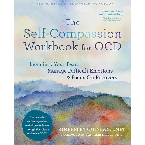 The Self-Compassion Workbook for Ocd: Lean Into Your Fear, Manage Difficult Emotions, and Focus on Recovery