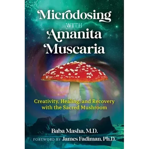 Microdosing with Amanita Muscaria: Creativity, Healing, and Recovery with the Sacred Mushroom