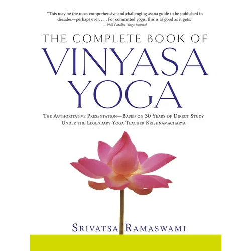 The Complete Book of Vinyasa Yoga: The Authoritative Presentation-Based on 30 Years of Direct Study Under the Legendary Yoga Teacher Krishnamacha [Wit