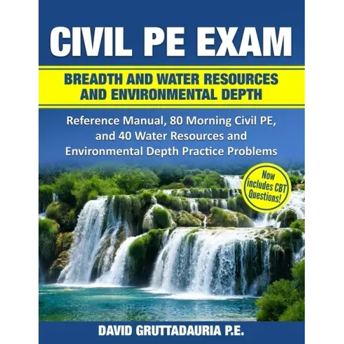Civil PE Exam Breadth and Water Resources and Environmental Depth: Reference Manual, 80 Morning Civil PE, and 40 Water Resources and Environmental Dep