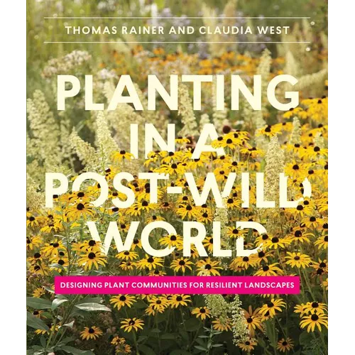 Planting in a Post-Wild World: Designing Plant Communities for Resilient Landscapes - Hardcover