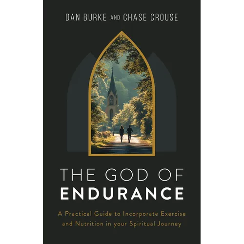 The God of Endurance: A Practical Guide for Incorporating Exercise and Nutrition Into Your Spiritual Journey