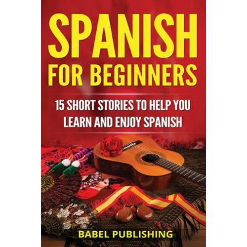 Spanish for Beginners: 15 Short Stories to Help You Learn and Enjoy Spanish