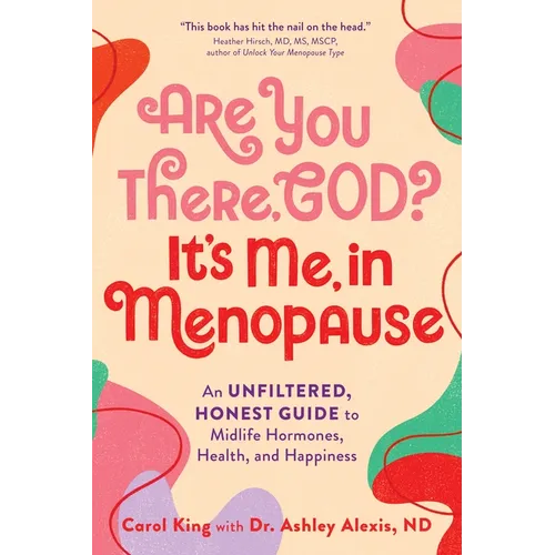 Are You There, God? It's Me, in Menopause: An Unfiltered, Honest Guide to Midlife Hormones, Health, and Happiness