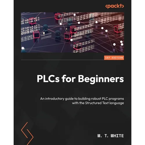 PLCs for Beginners: An introductory guide to building robust PLC programs with Structured Text