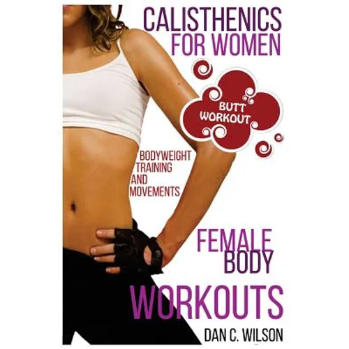 Calisthenics for Women: Female Body Workouts - Bodyweight Training and Movements - Proven Butt Workout