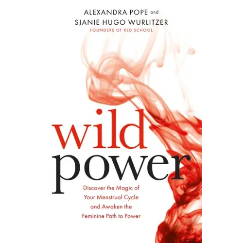 Wild Power: Discover the Magic of Your Menstrual Cycle and Awaken the Feminine Path to Power
