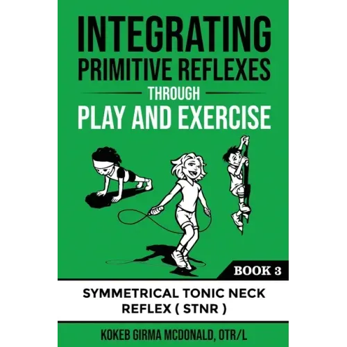 Integrating Primitive Reflexes Through Play and Exercise: An Interactive Guide to the Symmetrical Tonic Neck Reflex (STNR)