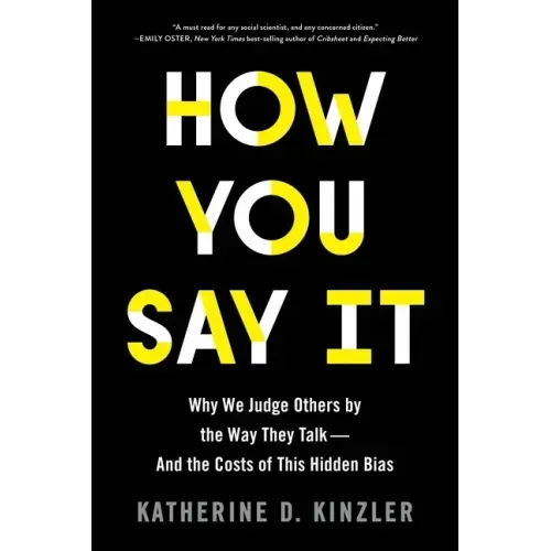 How You Say It: Why We Judge Others by the Way They Talk--And the Costs of This Hidden Bias
