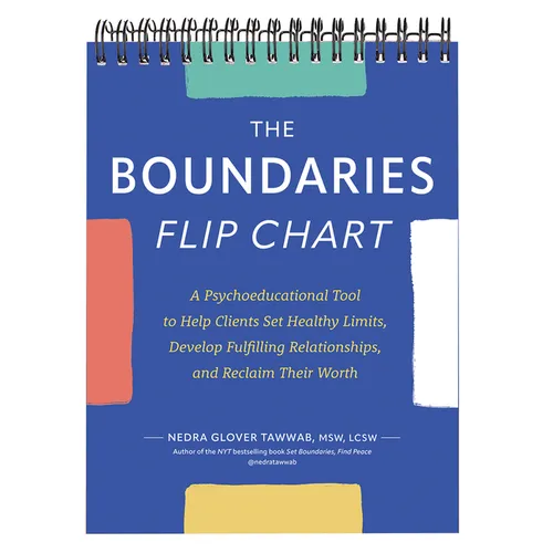 The Boundaries Flip Chart: A Psychoeducational Tool to Help Clients Set Healthy Limits, Develop Fulfilling Relationships, and Reclaim Their Worth