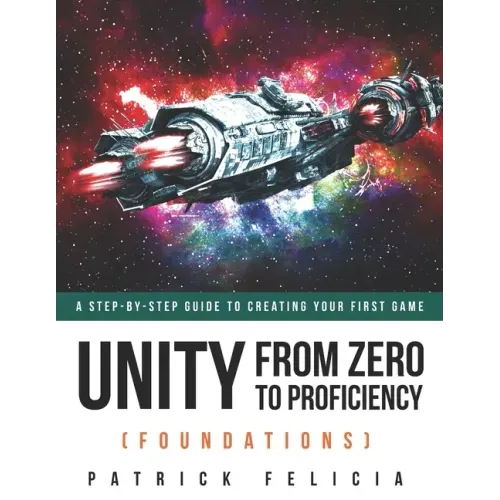 Unity From Zero to Proficiency (Foundations): A step-by-step guide to creating your first game