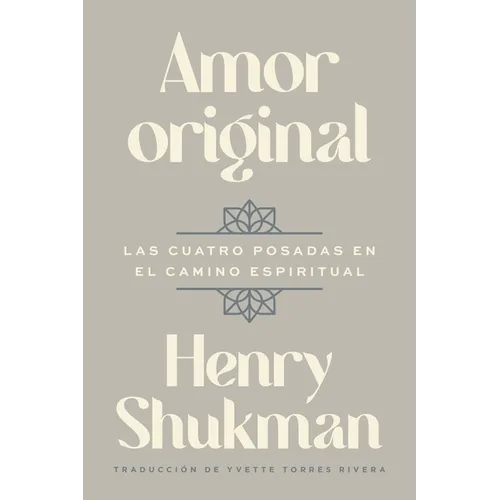 Amor Original: Las Cuatro Posadas En El Camino Espiritual Original Love: The Four Inns on the Path of Awakening (Spanish Edition)