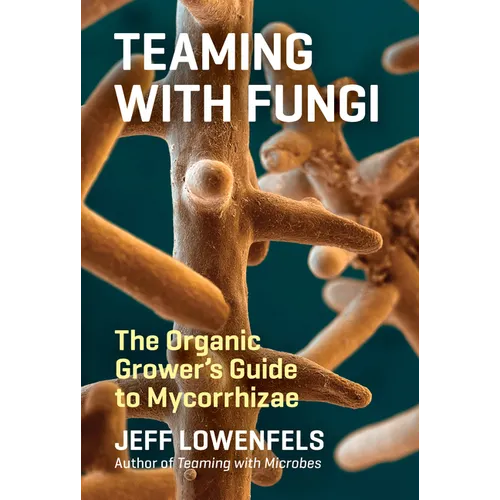 Teaming with Fungi: The Organic Grower's Guide to Mycorrhizae - Hardcover
