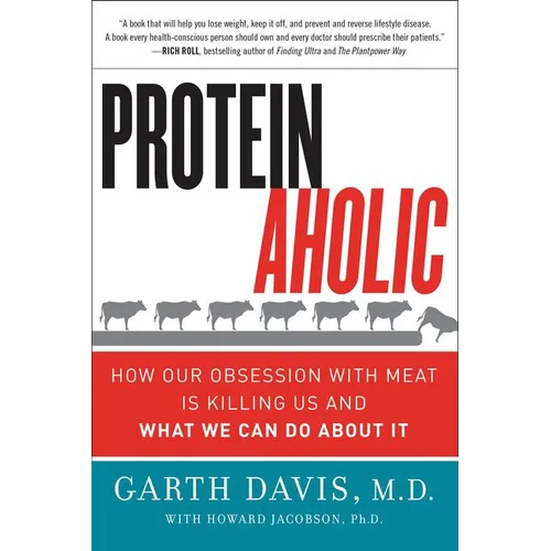 Proteinaholic: How Our Obsession with Meat Is Killing Us and What We Can Do about It