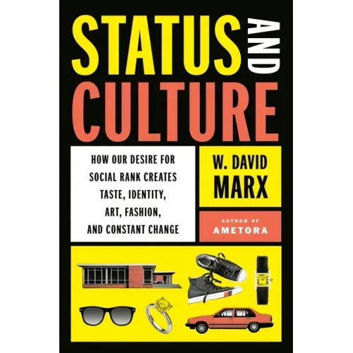 Status and Culture: How Our Desire for Social Rank Creates Taste, Identity, Art, Fashion, and Constant Change