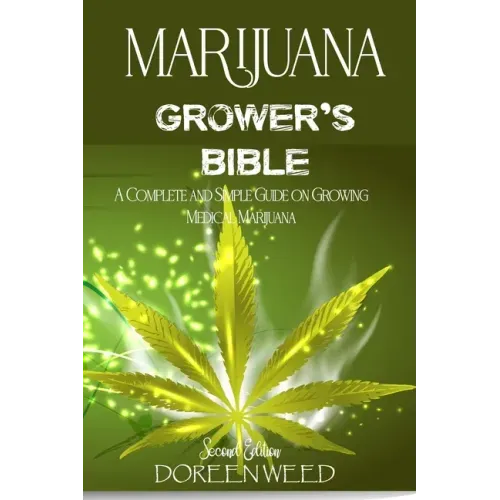 Marijuana Grower's Bible: A COMPLETE AND SIMPLE GUIDE ON GROWING MEDICAL MARIJUANA - Second Edition