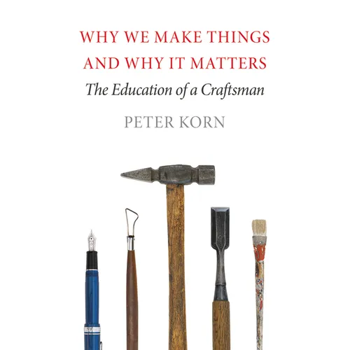 Why We Make Things and Why It Matters: The Education of a Craftsman - Paperback