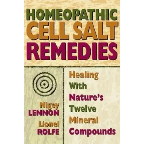 Homeopathic Cell Salt Remedies: Healing with Nature's Twelve Mineral Compounds