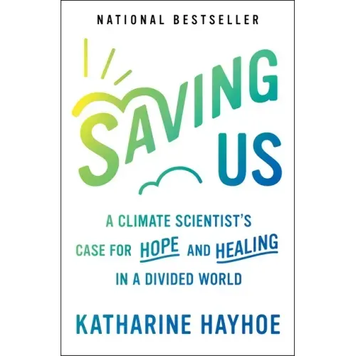 Saving Us: A Climate Scientist's Case for Hope and Healing in a Divided World