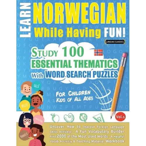 Learn Norwegian While Having Fun! - For Children: KIDS OF ALL AGES - STUDY 100 ESSENTIAL THEMATICS WITH WORD SEARCH PUZZLES - VOL.1 - Uncover How to I